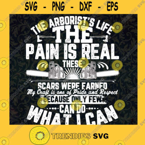 The Arborists Life The Pain Is Real SVG Idea for Perfect Gift Gift for Arborist Digital Files Cut Files For Cricut Instant Download Vector Download Print Files