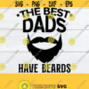 The Best Dads have Beards Fathers Day Dad svg Fathers Day svg Funny Fathers Day Bearded Dad Cut File SVG JPEG Digital Download Design 1065