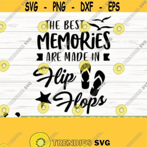 The Best Memories Are Made In Flip Flops Svg Summer Svg Summer Quote Svg Vacation Svg Beach Svg Ocean Svg Tropical Svg Travel Svg Design 176