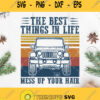 The Best Things In Life Mess Up Your Hair Jeep Svg Vintage Jeep Svg Png Dxf Eps
