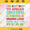 The Best Way To Spread Christmas Cheer Is Singing Loud For All To Hear Svg
