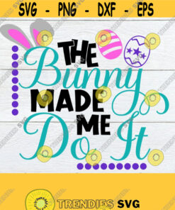 The Bunny Made Me Do It Easter Svg Cute Easter Easter Cute Easter Svg Kids Easter Shirt Svg Cute Easter Decor Svg Svg Cut File Design 276 Cut Files Svg Clipart Silhou