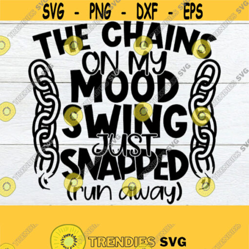 The Chains On My mood Swing Just Broke Run Away. Funny svg. Adult humor svg. Sarcasm svg. Cranky svg Exhausted svg Mom svg Cute Kids svg Design 176