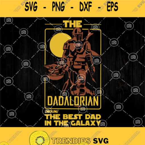 The Dadalorian The Best Dad In The Galaxy Svg Star Wars Dad Svg Baby Yoda Svg