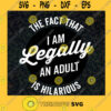 The Fact That I Am Legally An Adult Is Hilarious SVG Idea for Perfect Gift Gift for Everyone Digital Files Cut Files For Cricut Instant Download Vector Download Print Files
