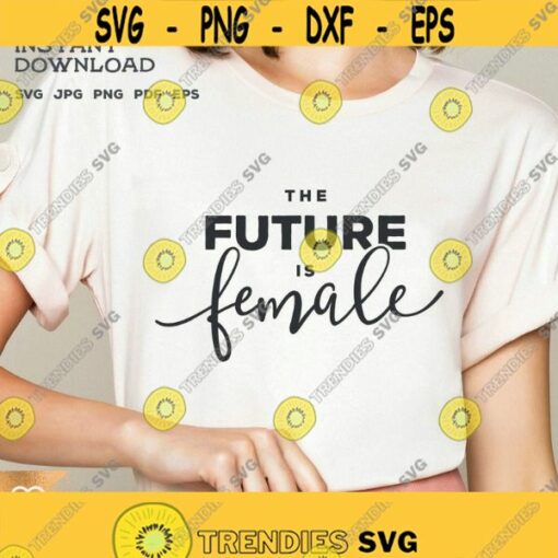 The Future Is Female Svg Empowered Women Png Girl Power Cricut Svg Cut File Empowered Women Svg Women Power Svg Girl Boss Design 372