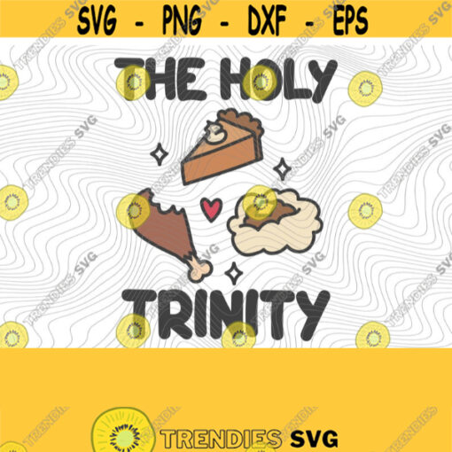 The Holy Trinity PNG Print File Sublimation Mashed Potatoes Turkey Day Thanksgiving Dinner Thanksgiving Puns Pie Day Food Puns Funny Design 375