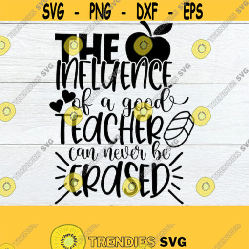 The Influence Of A Good Teacher Can Never Be Erased Teacher Appreciation Cute Teacher svg Teacher svg Cut File SVG Digital Download Design 131
