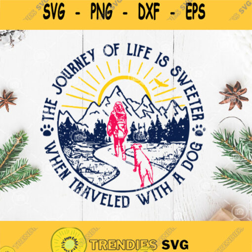 The Journey Of Life Is Sweeter When Traveled With A Dog Svg Hiking With Dog Svg
