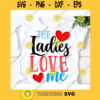 The Ladies Love Me svgValentines day svgLove svgHeart svgHappy valentines day svgValentines shirt svgThe Ladies Love Me shirt svg