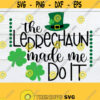 The Leprechaun Made Me Do It. Cute St. Patricks Day Funny St. Patricks Day Digital Download Cut File Printable Image SVG Silhouette Design 626