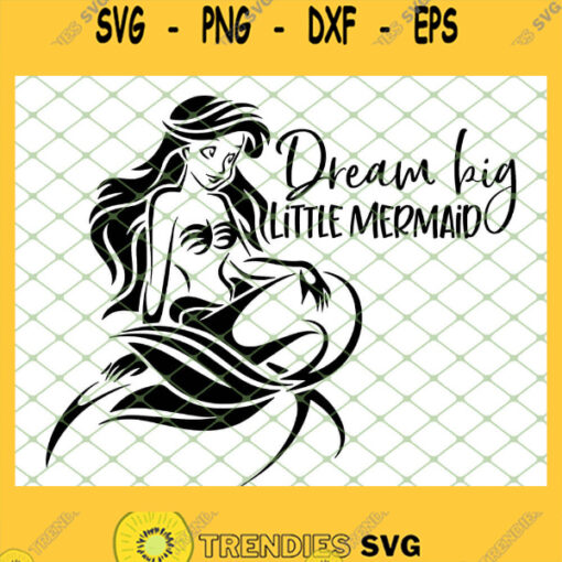 The Little Mermaid Dream Big Little Mermaid SVG PNG DXF EPS 1