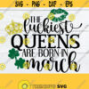 The Luckiest Queens Are Born In March St. Patricks Day Birthday March Birthday Queen Birthday Queen SVG Lucky Birthday Queen svg DXF Design 1523