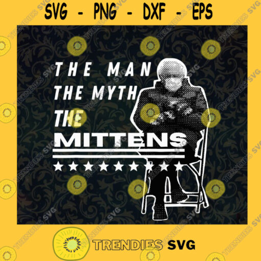The Man The Myth The Mittens Bernie Sanders Inauguration Bernie Sanders Viral Bernie Mittens Sitting Inauguration SVG Digital Files Cut Files For Cricut Instant Download Vector Download Print Files