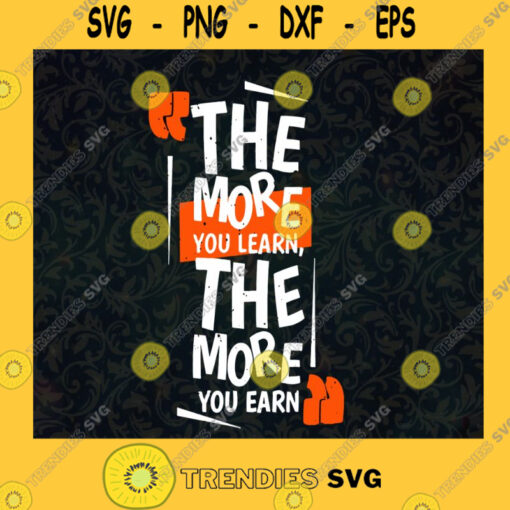 The More You Learn The More You Earn SVG Birthday Gift Idea for Perfect Gift Gift for Friends Gift for Everyone Digital Files Cut Files For Cricut Instant Download Vector Download Print Files