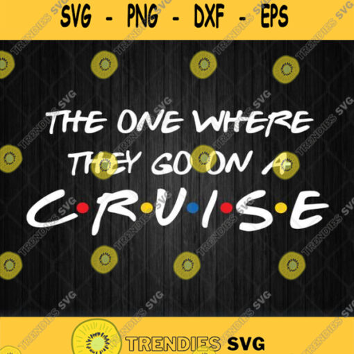 The One Where They Go On A Cruise Svg Png