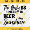 The Only Bs I Need Is Beer And Sunshine Svg