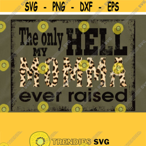 The Only Hell My Momma Ever Raised PNG Leopard Cheetah Vintage Digital Download Sublimation Digital Download Leopard Print png PNG Design 327