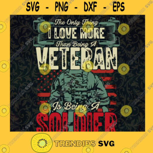The Only Thing I Love More Than Being a Veteran is Being a Soldier SVG Happy Fathers Day Digital Files Cut Files For Cricut Instant Download Vector Download Print Files