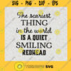 The Scariest Thing in The World Is A Quiet Smiling RedHead SVG Idea for Perfect Gift Gift for Everyone Digital Files Cut Files For Cricut Instant Download Vector Download Print Files