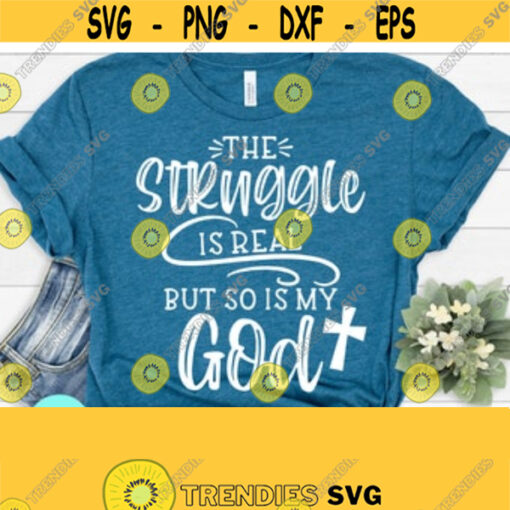 The Struggle Svg The Struggle is Real But So is My God Svg Religion Svg Womens Christian SVG Scripture File for Cricut Silhouette Design 37