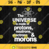 The Universe Is Made Of Protons Neutrons Electrons And Morons Svg Png