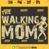 The Walking Mom Svg Mom Zombie Svg Funny Mom Shirt Monster 1