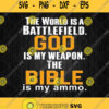 The World Is A Battlefield God Is My Weapon The Bible Is My Ammo Svg Png