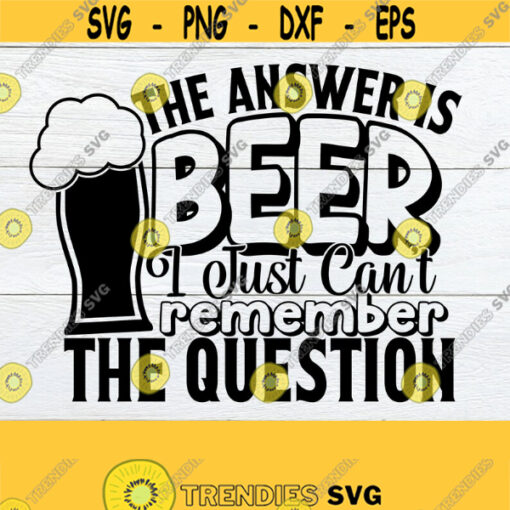 The answer is beer I just cant remember the question. Funny svg. Adult svg. Beer svg. Beer mug svg. Beer lover Design 1113