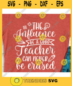 The influence of a good teacher can never be erased svgTeacher svgTeacher life svgSchool svgBack to school svgTeacher shirt svg