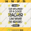 The influence of a good teacher can never be erased teacher svg teacher appreciation teacher quote teacher gift education svg Design 167