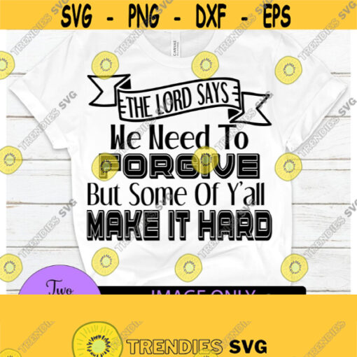 The lord says we need to forgive but some of yall make it hard. Funny. Sarcasm. Forgiveness. Digital Download. Design 1421