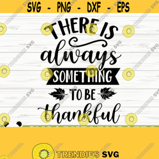 There Is Always Something To Be Thankful Svg Fall Quote Svg Happy Fall Svg Autumn Svg October Svg Thanksgiving Svg Fall Shirt Svg Design 732