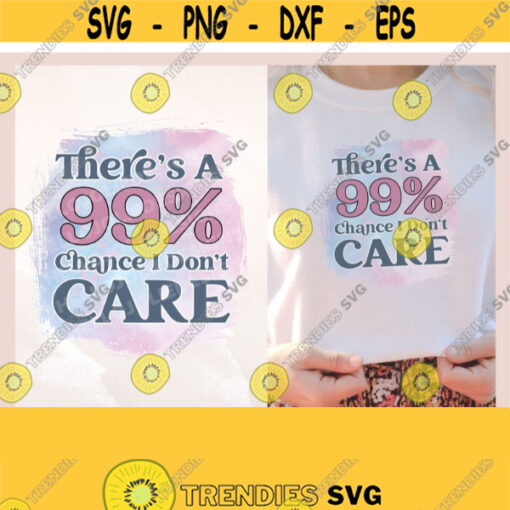 Theres 99 Chance I Dont Care png Funny Shirt I Dont Care png Funny Mom Shirt png for Cricut