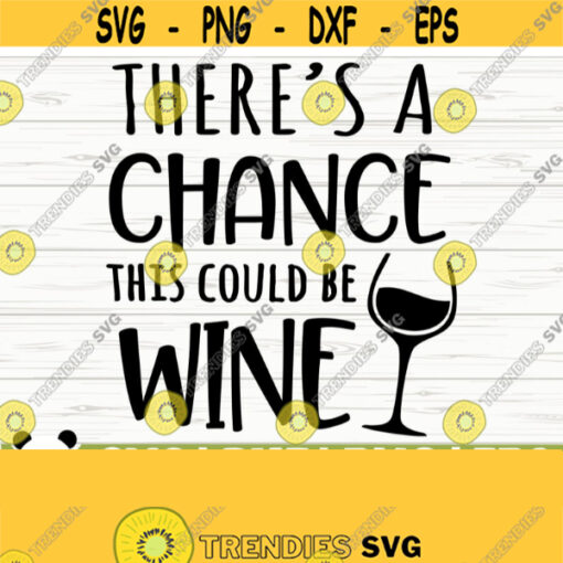 Theres A Chance This Could Be Wine Svg Funny Wine Svg Wine Quote Svg Wine Glass Svg Mom Life Svg Wine Lover Svg Alcohol Svg Wine dxf Design 486