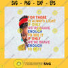 Theres Always Light Svg Were Brave Enuogh To See It Svg Black Woman Svg Quotes Svg