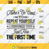 Theres no need to repeat yourself I ignored you just fine the first time svg sarcastic shirt printable clipart Design 132