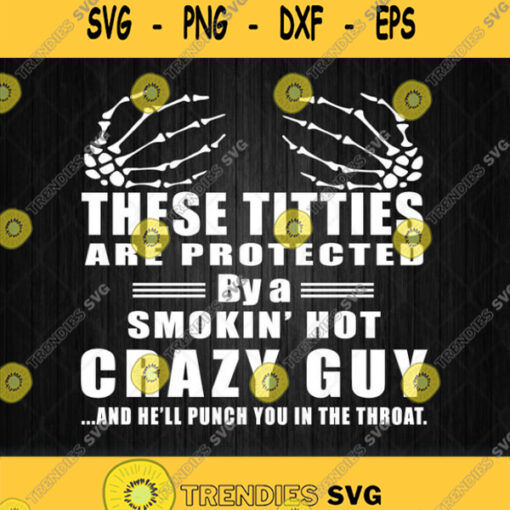 These Titties Are Protected By A Smokin Hot Crazy Guy Svg Png