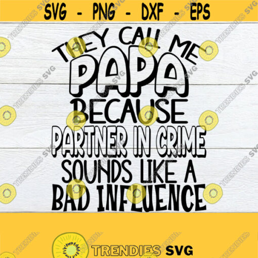 They Call Me Papa Becuase Partner In Crime Sounds Like A Bad Influence Papa SVG Fathers Day Papa Fathers Day Cut FIle svg Design 1010