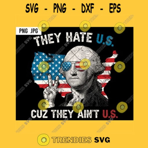 They Hate Us Cuz They Aint Us PNG 1st President George Washington Funny Patriotic Us Flag 4th Of July Independence Day PNG JPG