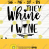 They Whine I Wine Svg Funny Wine Svg Wine Quote Svg Wine Glass Svg Mom Life Svg Wine Lover Svg Alcohol Svg Wine Cut File Wine dxf Design 133