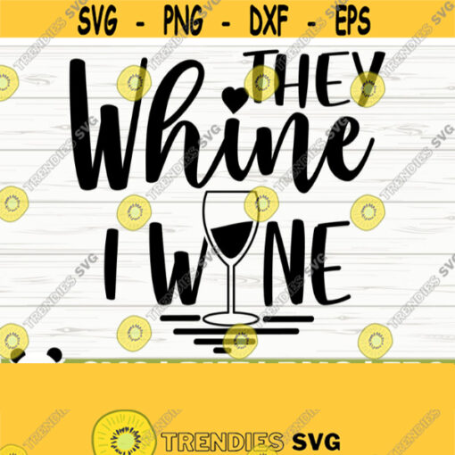 They Whine I Wine Svg Funny Wine Svg Wine Quote Svg Wine Glass Svg Mom Life Svg Wine Lover Svg Alcohol Svg Wine Cut File Wine dxf Design 133