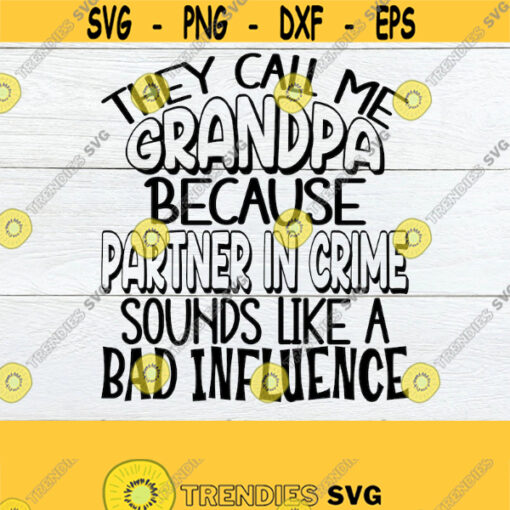 They call me Grandpa becuase Partner in Crime sounds like a bad influence. Grandpa svg. Funny Grandpa svg. Grandpa Fathers Day shirt svg. Design 95