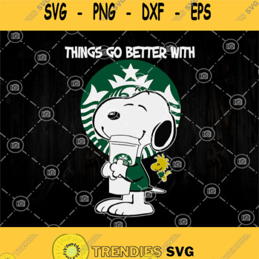 Things Go Better With Starbucks Svg Snoopy Love Starbucks Svg Snoopy Drink Svg