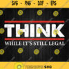 Think While Its Still Legal Svg Png 1