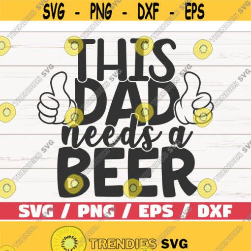 This Dad Needs A Beer SVG Cut File Cricut Commercial use Instant Download Clip art Fathers Day SVG Dad Shirt Print Design 648