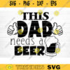 This Dad Needs A Beer Svg File Vector Printable Clipart Dad Funny Quote Svg Father Funny Sayings Dad Life Svg Dad Gift Design 148 copy