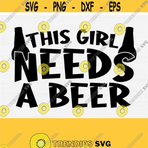 This Girl Needs a Beer Svg Cut File Funny Beer Quote Saying Svg Beer Lover Svg Funny Womens Shirt Design Drinking Svg Instant Download Design 609