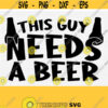 This Guy Needs A Beer Svg Funny Beer Svg Cut File Funny Beer Quotes Svg Funny Beer Sayings Svg for Shirts DesignVector Clip Art Download Design 608