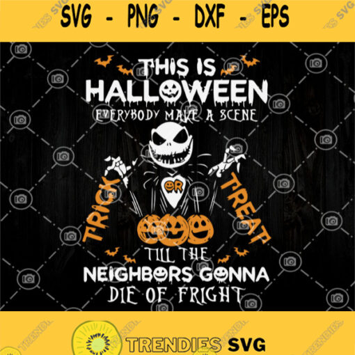 This Halloween Everybody Make A Scene Till The Neighbors Gonna Die Of Fright Svg Trick Or Treat Svg Jack Skellington Svg Halloween Svg